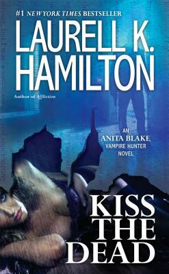 Kiss the Dead: An Anita Blake, Vampire Hunter Novel by Laurell K. Hamilton