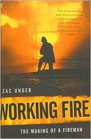Working Fire: The Making of a Fireman by Zac Unger