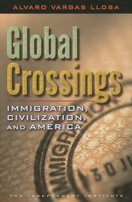 Global Crossings: Immigration, Civilization, and America by Alvaro Vargas Llosa