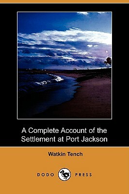 A Complete Account of the Settlement at Port Jackson (Dodo Press) by Watkin Tench