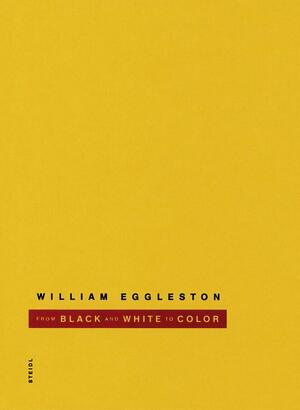 William Eggleston: From Black and White to Colour by William Eggleston