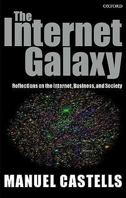The Internet Galaxy: Reflections on the Internet, Business, and Society by Manuel Castells