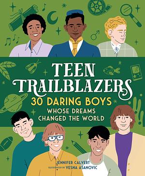 Teen Trailblazers: 30 Daring Boys Whose Dreams Changed the World by Jennifer Calvert