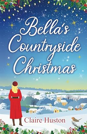 Bella's Countryside Christmas by Claire Huston