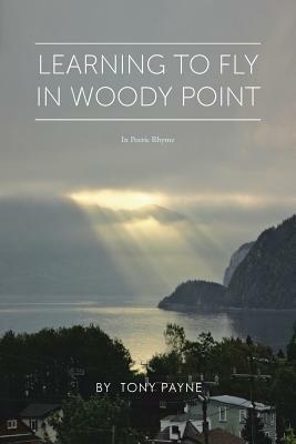 Learning to Fly in Woody Point: In Poetic Rhyme by Tony Payne