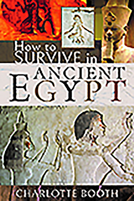 How to Survive in Ancient Egypt by Charlotte Booth
