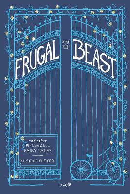 Frugal and the Beast: And Other Financial Fairy Tales by Nicole Dieker