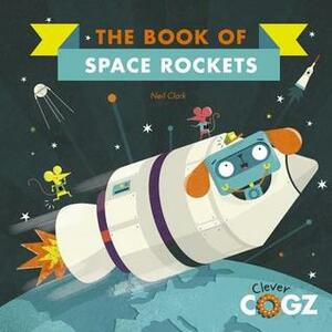 Clever Cogz: The Book of Space Rockets by Neil Clark