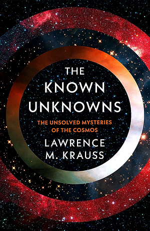 The Known Unknowns: The Unsolved Mysteries of the Cosmos by Lawrence M. Krauss