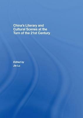 China's Literary and Cultural Scenes at the Turn of the 21st Century by Jie Lu