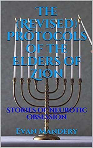 The (Revised) Protocols of the Elders of Zion: Stories of Neurotic Obsession by Evan Mandery