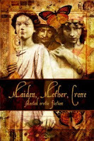 Maiden, Mother, Crone by Ariel Graham, Tam McDonald, Kaalii Cargill, Lucy A. Snyder, Angela Caperton, Janne Lewis