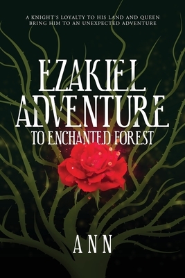 Ezakiel Adventure To Enchanted Forest: A Knight's Loyalty to His Land and Queen Bring Him to an Unexpected Adventure by Ann