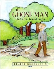 The Goose Man: The Story of Konrad Lorenz by Elaine Greenstein