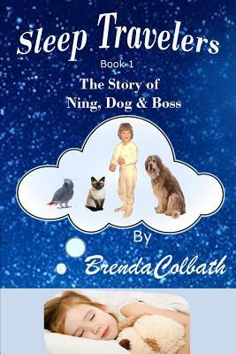 Sleep Travelers: The Story of Ning, Dog, & Boss Book 1 by Brenda Colbath