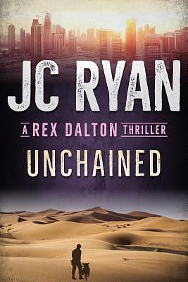 Unchained: A Rex Dalton Thriller by Jc Ryan