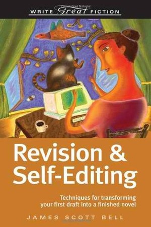 Revision & Self-Editing: Techniques for Transforming Your First Draft Into a Finished Novel by James Scott Bell