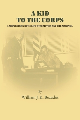 A Kid To The Corps by William J. K. Beaudot