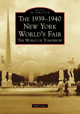 The 1939-1940 New York World's Fair the World of Tomorrow by Bill Cotter
