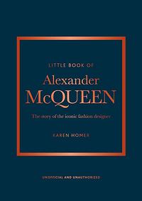 The Little Book of Alexander Mcqueen: The Story of the Iconic Brand by Karen Homer