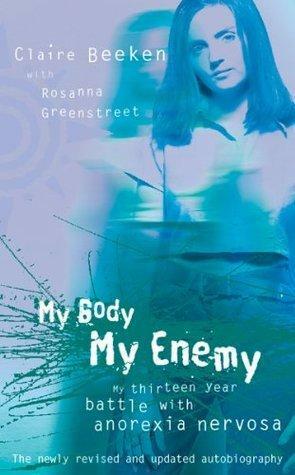 My Body, My Enemy: My Thirteen Year Battle with Anorexia Nervosa by Claire Beeken, Claire Beeken, Rosanna Greenstreet