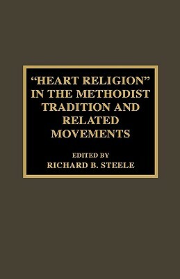 'heart Religion' in the Methodist Tradition and Related Movements by Richard B. Steele