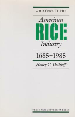 A History of the American Rice Industry, 1685-1985 by Henry C. Dethloff