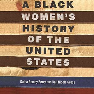 A Black Women's History of the United States by Daina Ramey Berry, Kali Nicole Gross