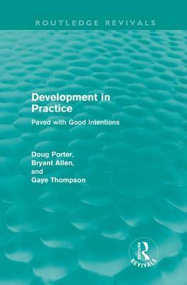 Development in Practice (Routledge Revivals): Paved with good intentions by Gaye Thompson, Doug Porter, Bryant Allen