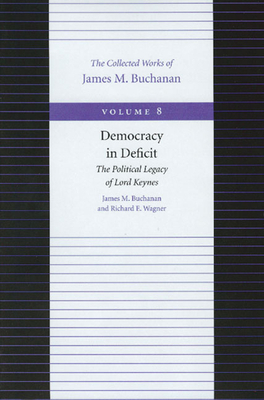 Democracy in Deficit: The Political Legacy of Lord Keynes by James M. Buchanan, Richard E. Wagner