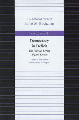 Democracy in Deficit: The Political Legacy of Lord Keynes by Richard E. Wagner, James M. Buchanan