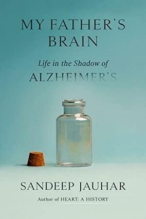 My Father's Brain: Life in the Shadow of Alzheimer's by Sandeep Jauhar