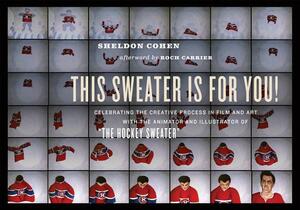 This Sweater Is for You!: Celebrating the Creative Process in Film and Art with the Animator and Illustrator of "the Hockey Sweater" by Sheldon Cohen
