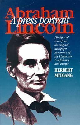 Abraham Lincoln: A Press Portrait by Herbert Mitgang