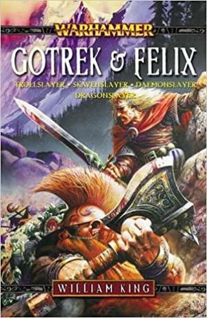 Gotrek & Felix Omnibus: Trollslayer, Skavenslayer, Daemonslayer, and Dragonslayer by William King