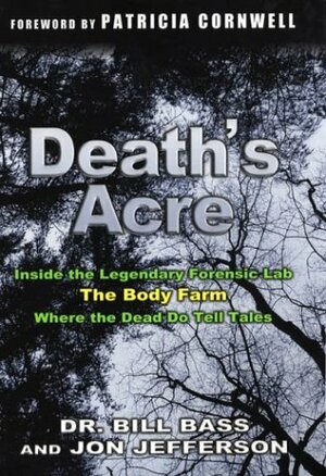Death's Acre: Inside the Legendary Forensic Lab, The Body Farm, Where the Dead Do Tell Tales by William M. Bass, Jon Jefferson