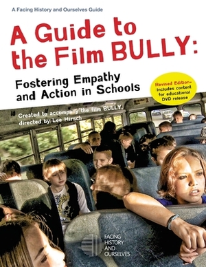 A Guide to the Film Bully: Fostering Empathy and Action in Schools (REVISED EDITION) by Facing History and Ourselves