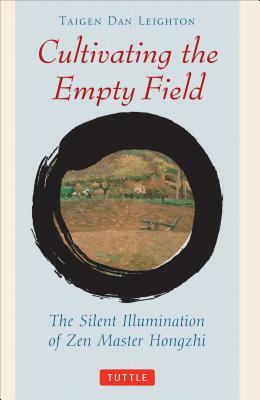 Cultivating the Empty Fields: The Silent Illumination of Zen Master Hongzhi by Taigen Dan Leighton, Yi Wu