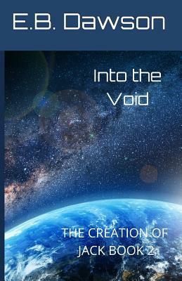 Into the Void: The Creation of Jack Book 2 by E. B. Dawson
