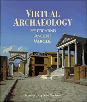 Virtual Archaeology : Re-Creating Ancient Worlds by Maurizio Forte, Alberto Siliotti
