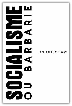 A Socialisme ou Barbarie Anthology: Autonomy, Critique, and Revolution in the Age of Bureaucratic Capitalism by Daniel Mothé, S. Chartel, Jean Amair, Jack Weinberg, Hugo Bell, Albert Véga, Cornelius Castoriadis, Claude Lefort, Pannonicus, David Ames Curtis, Jean-François Lyotard, Paul Romano