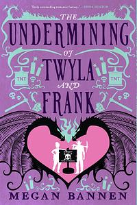 The Undermining of Twyla and Frank by Megan Bannen