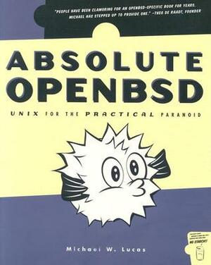 Absolute OpenBSD: Unix for the Practical Paranoid by Michael W. Lucas