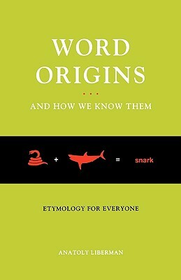 Word Origins... and How We Know Them: Etymology for Everyone by Anatoly Liberman