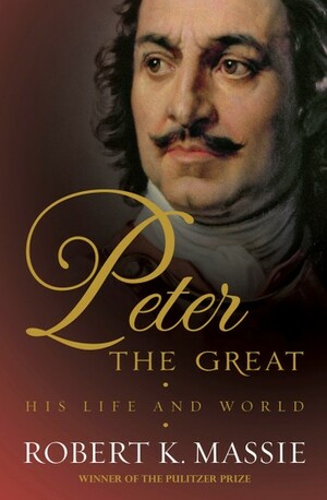 Peter the Great: His Life and World by Robert K. Massie