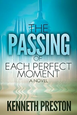 The Passing of Each Perfect Moment by Kenneth Preston