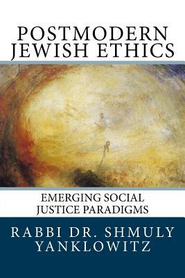 Postmodern Jewish Ethics: Emerging Social Justice Paradigms by Shmuly Yanklowitz
