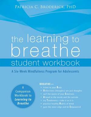The Learning to Breathe Student Workbook: A Six-Week Mindfulness Program for Adolescents by Patricia C. Broderick