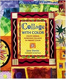 Collage with Color: Create Unique, Expressive Collages in Vibrant Color by Jane Davies