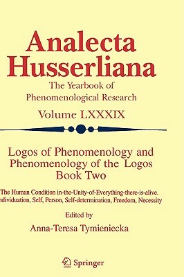 Logos of Phenomenology and Phenomenology of the Logos. Book Two: The Human Condition In-The-Unity-Of-Everything-There-Is-Alive Individuation, Self, Pe by 